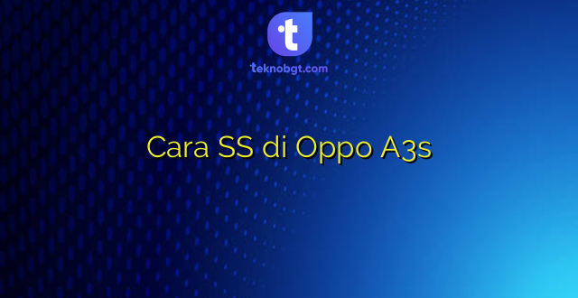 Cara SS di Oppo A3s