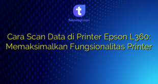 Cara Scan Data di Printer Epson L360: Memaksimalkan Fungsionalitas Printer