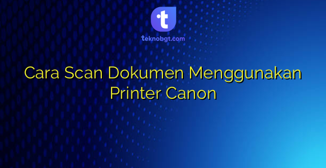 Cara Scan Dokumen Menggunakan Printer Canon