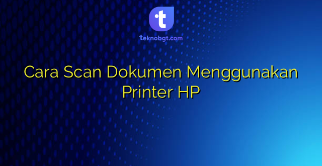 Cara Scan Dokumen Menggunakan Printer HP