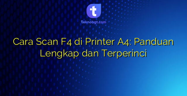 Cara Scan F4 di Printer A4: Panduan Lengkap dan Terperinci