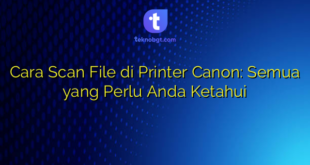 Cara Scan File di Printer Canon: Semua yang Perlu Anda Ketahui