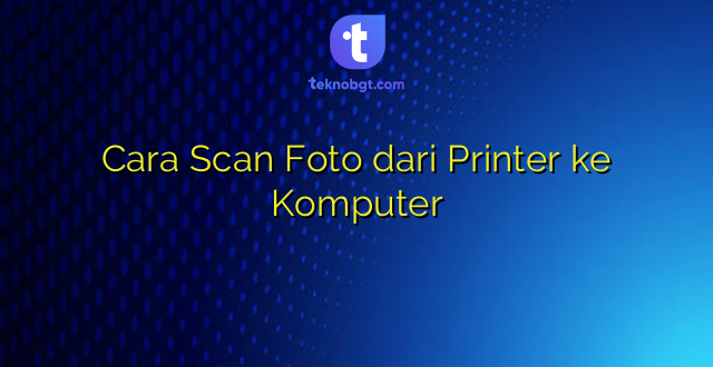 Cara Scan Foto dari Printer ke Komputer