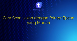 Cara Scan Ijazah dengan Printer Epson yang Mudah