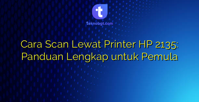 Cara Scan Lewat Printer HP 2135: Panduan Lengkap untuk Pemula