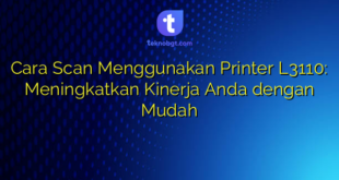 Cara Scan Menggunakan Printer L3110: Meningkatkan Kinerja Anda dengan Mudah