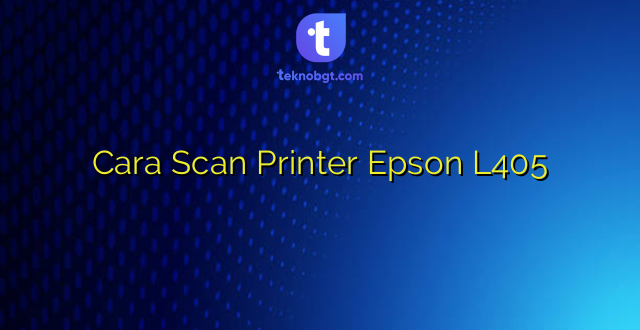 Cara Scan Printer Epson L405