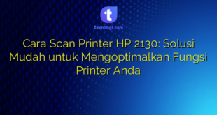 Cara Scan Printer HP 2130: Solusi Mudah untuk Mengoptimalkan Fungsi Printer Anda