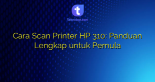 Cara Scan Printer HP 310: Panduan Lengkap untuk Pemula