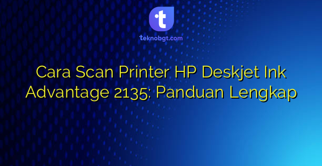 Cara Scan Printer HP Deskjet Ink Advantage 2135: Panduan Lengkap