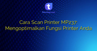 Cara Scan Printer MP237: Mengoptimalkan Fungsi Printer Anda