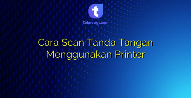 Cara Scan Tanda Tangan Menggunakan Printer