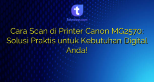 Cara Scan di Printer Canon MG2570: Solusi Praktis untuk Kebutuhan Digital Anda!