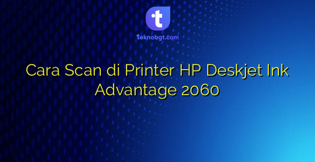 Cara Scan di Printer HP Deskjet Ink Advantage 2060