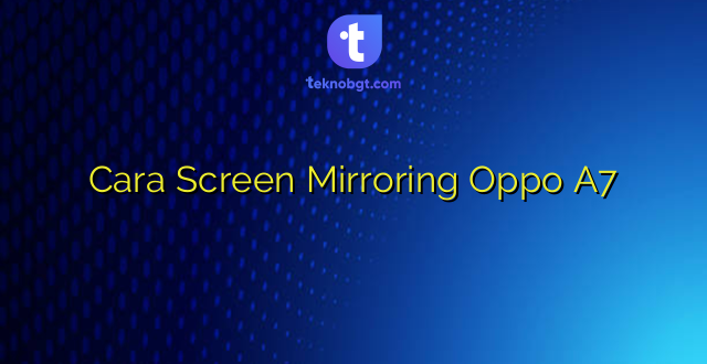 Cara Screen Mirroring Oppo A7