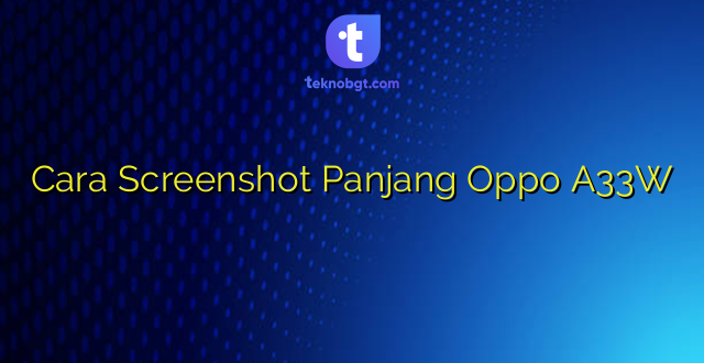 Cara Screenshot Panjang Oppo A33W