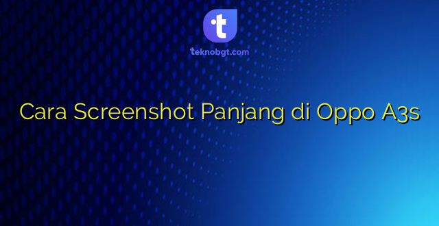 Cara Screenshot Panjang di Oppo A3s