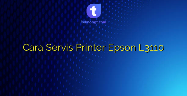 Cara Servis Printer Epson L3110