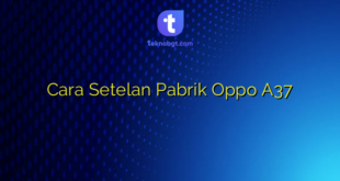 Cara Setelan Pabrik Oppo A37