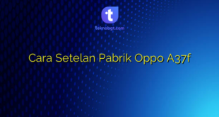 Cara Setelan Pabrik Oppo A37f