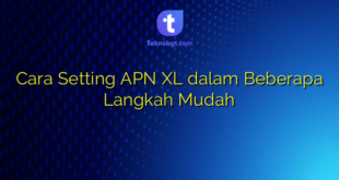 Cara Setting APN XL dalam Beberapa Langkah Mudah