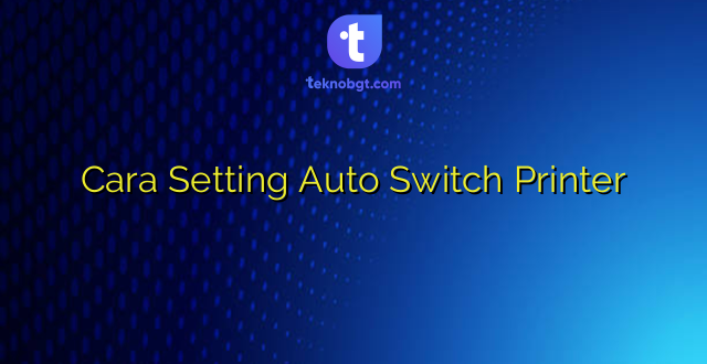 Cara Setting Auto Switch Printer