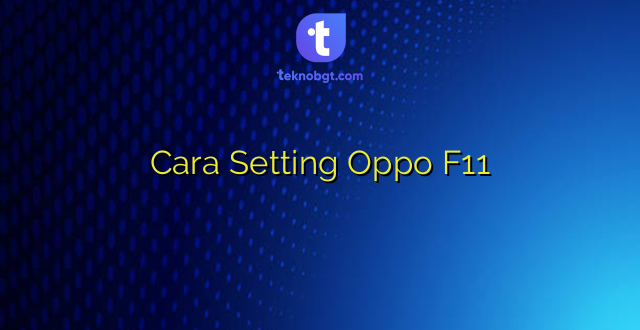 Cara Setting Oppo F11