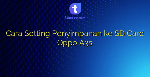 Cara Setting Penyimpanan ke SD Card Oppo A3s