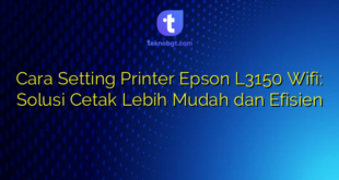Cara Setting Printer Epson L3150 Wifi: Solusi Cetak Lebih Mudah dan Efisien