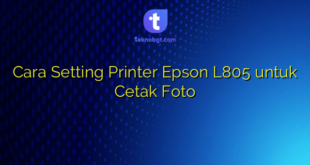 Cara Setting Printer Epson L805 untuk Cetak Foto
