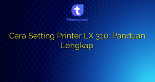 Cara Setting Printer LX 310: Panduan Lengkap