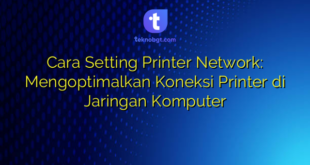 Cara Setting Printer Network: Mengoptimalkan Koneksi Printer di Jaringan Komputer