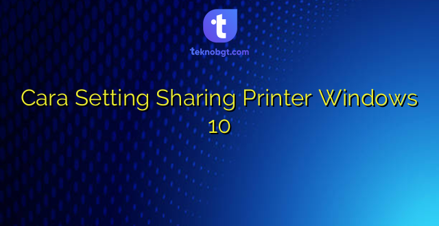 Cara Setting Sharing Printer Windows 10