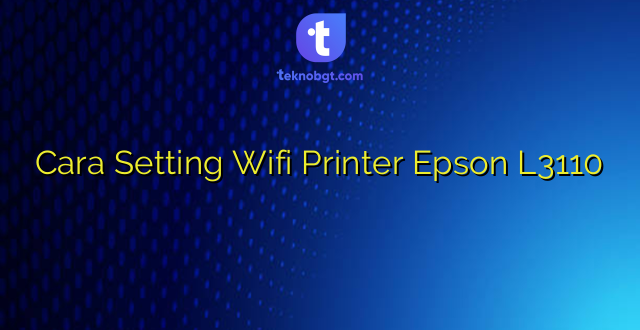 Cara Setting Wifi Printer Epson L3110