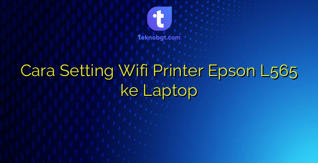 Cara Setting Wifi Printer Epson L565 ke Laptop