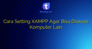 Cara Setting XAMPP Agar Bisa Diakses Komputer Lain