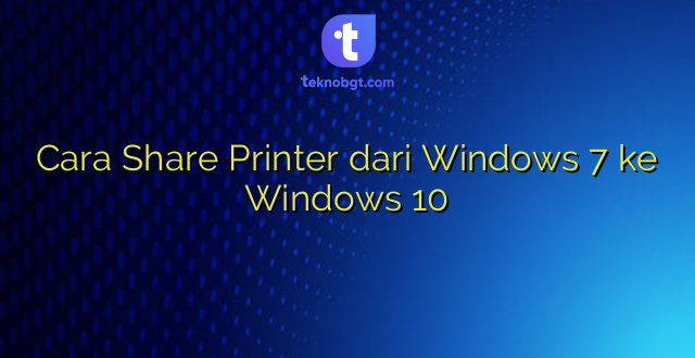 Cara Share Printer dari Windows 7 ke Windows 10