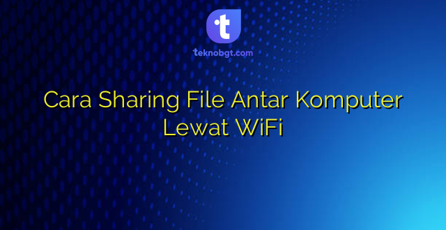 Cara Sharing File Antar Komputer Lewat WiFi