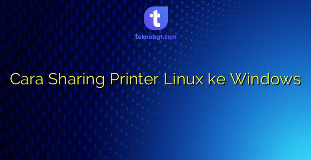 Cara Sharing Printer Linux ke Windows