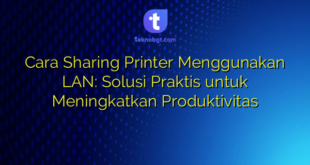Cara Sharing Printer Menggunakan LAN: Solusi Praktis untuk Meningkatkan Produktivitas