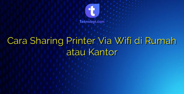 Cara Sharing Printer Via Wifi di Rumah atau Kantor