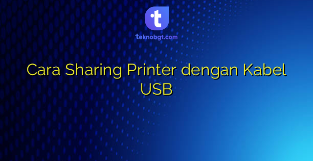 Cara Sharing Printer dengan Kabel USB