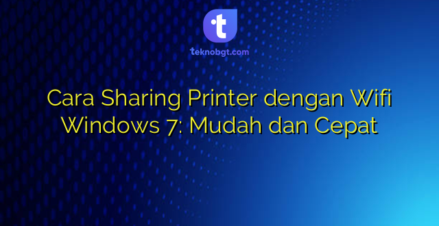 Cara Sharing Printer dengan Wifi Windows 7: Mudah dan Cepat