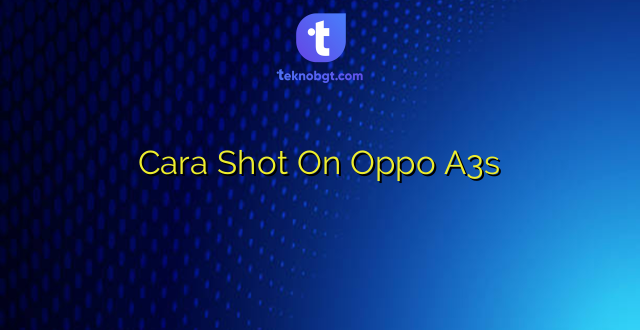 Cara Shot On Oppo A3s