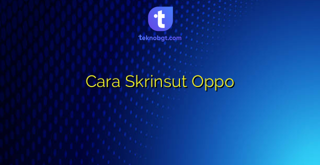 Cara Skrinsut Oppo
