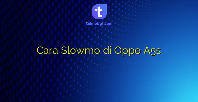 Cara Slowmo di Oppo A5s