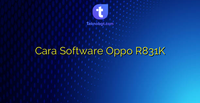 Cara Software Oppo R831K