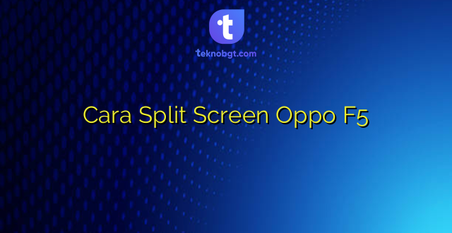 Cara Split Screen Oppo F5