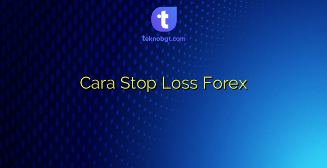 Cara Stop Loss Forex