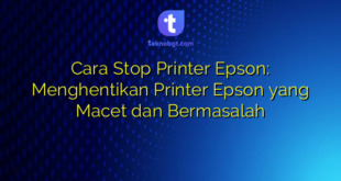 Cara Stop Printer Epson: Menghentikan Printer Epson yang Macet dan Bermasalah